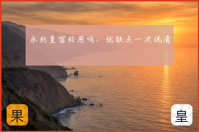 永利皇宫好用吗，优缺点一次说清