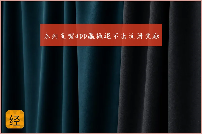 永利皇宫app赢钱退不出注册奖励